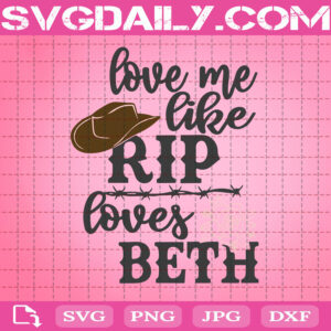 Love Me Like RIP Loves Beth Yellowstone Svg, Yellowstone Svg, Cowboy Svg, Svg Png Dxf Eps AI Instant Download