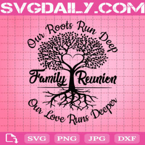 Our Roots Run Deep Svg, Our Love Runs Deeper Svg, Family Tree Svg, Family Reunion Svg, Svg Png Dxf Eps AI Instant Download