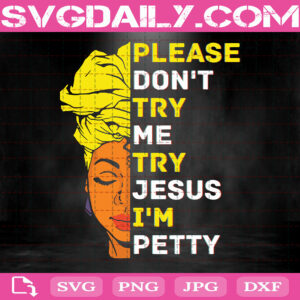 Please Don't Try Me Try Jesus I'm Petty Svg, Black Woman Svg, Black Girl Svg, Afro Woman Svg, Africa American Svg, Clipart Svg Png Dxf Eps