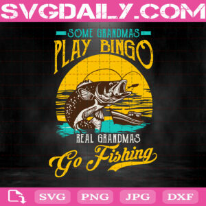 Some Grandmas Play Bingo Real Grandmas Go Fishing Svg, Fishing Dad Svg, Fishing Lover Svg, Svg Png Dxf Eps AI Instant Download