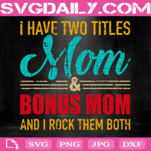 Two Titles Mom And Bonus Mom And I Rock them Both Svg, Gifts For Mom Svg, Mothers Day Svg, Svg Png Dxf Eps Download Files