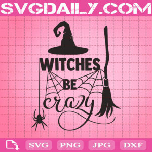 Witches Be Crazy Svg, Witches Svg, Witch Hat Svg, Broom Svg, Halloween Svg, Halloween Gift Svg, Download Files