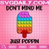 Don't Mind Me Just Poppin Fidget Toy Ice Cream Svg, Autism kKds Svg, Poppin Svg, Don’t Mind Me Poppin Fidget Svg, Instant Download