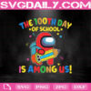The 100th Day Of School Is Among Us Svg, Trending Svg, 100 Days Of School Svg, Among Us Svg, Back To School Svg