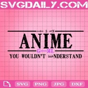 Anime Girl You Wouldn't Understand Svg, Anime Svg, Cartoon Svg, Svg Png Dxf Eps AI Instant Download