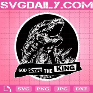 Godzilla Svg, God Save The King Svg, Godzilla Monster Svg, King Of Monster Svg, Svg Png Dxf Eps Download Files