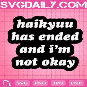Haikyuu Has Ended And I'm Not Okay Svg, Funny Quote Svg, Love Anime Svg, Svg Png Dxf Eps AI Instant Download