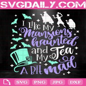 I Like My Mansions Haunted And My Tea A Bit Mad Svg, Haunted Mansion Svg, Disney Halloween Svg, Disney Instant Download