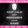 Keep Calm And Remember Your Name Svg, No Face Kaonashi Svg, Japanese Anime Svg, Svg Png Dxf Eps AI Instant Download