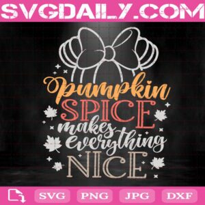 Pumpkin Spice Makes Everything Nice Svg, Disney Fall Svg, Minnie Pumpkin Svg Png Dxf Eps Cut Files