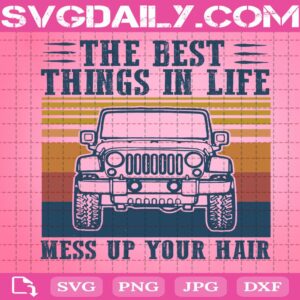 The Best Things In Life Mess Up Your Hair Jeep Svg, Vintage Jeep Svg, Jeep Svg Png Dxf Eps Download Files