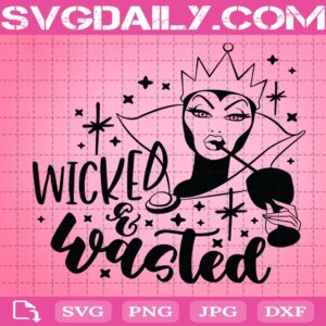 Wicked And Wasted Svg, Evil Queen Drink Svg, Disney Drink Svg, Villain Drinks Instant Download