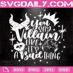 You Say Villain Like it's A Bad Thing Svg, Disney Villains Svg, Villains Drink Svg, Disney Villain Svg