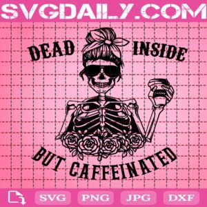 Dead Inside But Caffeinated Svg, Girl Skull Flower Svg, Caffeinated Skeleton Svg, Haloween Svg, Svg Png Dxf Eps AI Instant Download