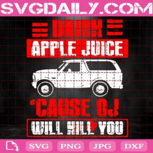 Drink Apple Juice Cause OJ Will Kill You Svg, Trending Svg, White Bronco Svg, Funny White Bronco Svg, Svg Png Dxf Eps AI Instant Download