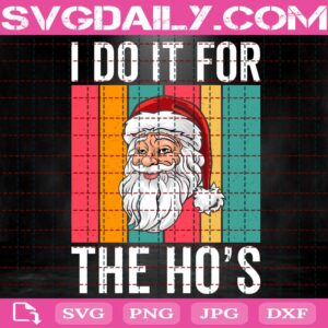 I Do It For The Ho's Svg, Santa Claus Svg, Santa Claus Christmas Svg, Christmas Svg, Funny Santa Claus Svg, Merry Christmas Svg