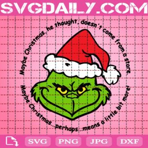 May Be Christmas He Thought Doesn't Come From A Store Svg, Maybe Christmas Perhaps Mean A Little Bit More Svg, Grinch Christmas Svg, Christmas Svg, The Grinch Svg, Grinch Santa Hat Svg