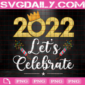 2022 Let's Celebrate Png, 2022 With Crown Png, Firecracker Png, Happy New Year Png, Png Printable, Instant Download, Digital File