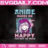 Anime Makes Me Happy You Not So Much Svg, Anime Svg, Love Anime Svg, Anime Gift Svg, Svg Png Dxf Eps AI Instant Download