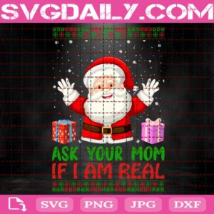 Ask Your Mom If I Am Real Svg, Santa Claus Svg, Merry Xmas Santa Svg, Christmas Svg, Winter Hoiday Svg, Merry Christmas Svg, Instant Download