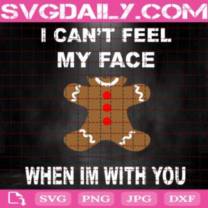 Gingerbread Christmas Svg, I Can't Feel My Face When Im With You Svg, Christmas Svg, Gingerbread Xmas Svg, Christmas Gift Svg, Svg Png Dxf Eps Download Files