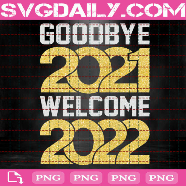 Goodbye 2021 Welcome 2022 Png, New Year Is Coming Png, New Year Eve Png, Png Printable, Instant Download, Digital File