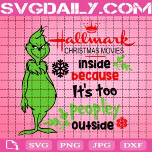 Hallmark Christmas Movies Inside Because It's Too Peopley Outside Svg, Christmas Grinch Svg, Grinchmas Svg, Svg Png Dxf Eps Download Files