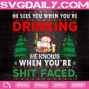 He Sees You When You're Drinking He Knows When You're Shit Face Svg, Santa Claus Svg, Christmas Party Svg, Svg Png Dxf Eps Download Files