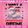 I Want A Hippopotamus For Christmas Svg, Family Christmas Svg, Funny Christmas Svg, Hippo For Christmas Svg, Svg Png Dxf Eps Download Files