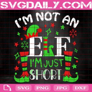 I'm Not An Elf I'm Just Short Svg, Christmas Elf Svg, Elf Foot Svg, Snowflakes Svg, Funny Christmas Svg, Svg Png Dxf Eps Download Files