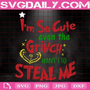 I'm So Cute Even The Grinch Want's To Steal Me Svg, Cute Grinch Svg, Grinch Face Svg, The Grinch Svg, Svg Png Dxf Eps Download Files