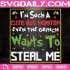 I'm Such A Cute Bus Monitor Even The Grinch Wants To Steal Me Svg, Grinch Hand With Bauble Svg, Grinchmas Svg, Svg Png Dxf Eps Download Files
