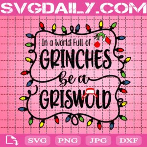 In A World Full Of Grinches Be A Griswold Svg, Christmas Party Svg, Griswold Svg, Merry Xmas Svg, Grinch Svg, Svg Png Dxf Eps Download Files