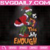 Is This Jolly Enough Svg, Christmas Grinch Svg, Christmas Gift Svg, Grinchmas Svg, Christmas Is Coming Svg, Svg Png Dxf Eps Download Files