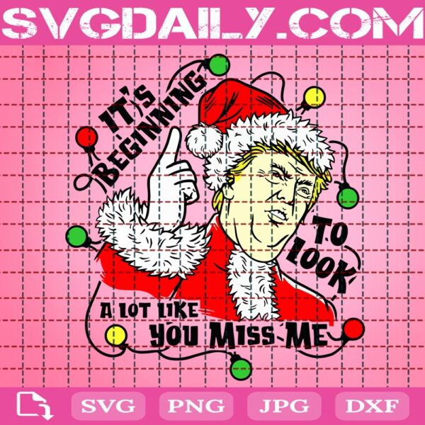 It's Beginning To Look A Lot Like You Miss Me Svg, Donald Trump Christmas Svg, Funny Trump Svg, Funny Xmas Svg, Svg Png Dxf Eps Download Files