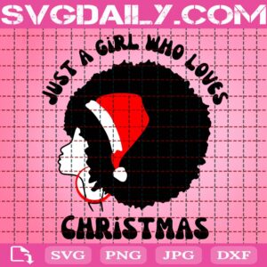 Just A Girl Who Love Christmas Svg, Christmas Black Afro Woman Svg, Black Girl Magic Svg, Black Christmas Svg, Svg Png Dxf Eps Download Files