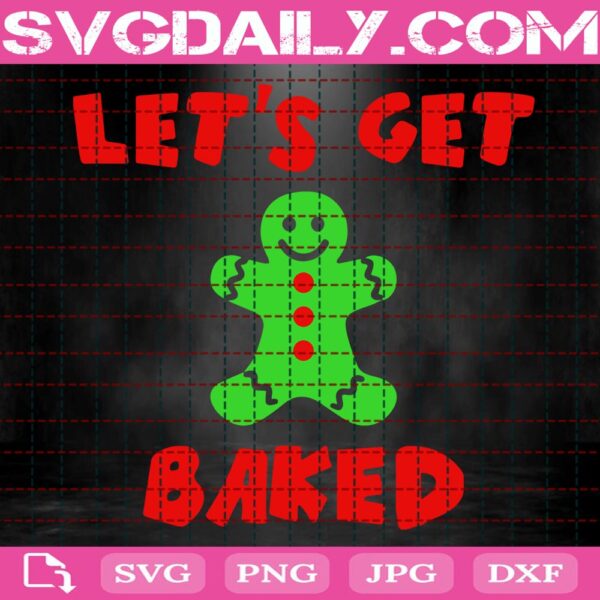 Let's Get Baked Svg, Christmas Gingerbread Svg, Baking Holiday Svg, Holiday Party Svg, Gingerbread Cookie Svg, Svg Png Dxf Eps AI Instant Download