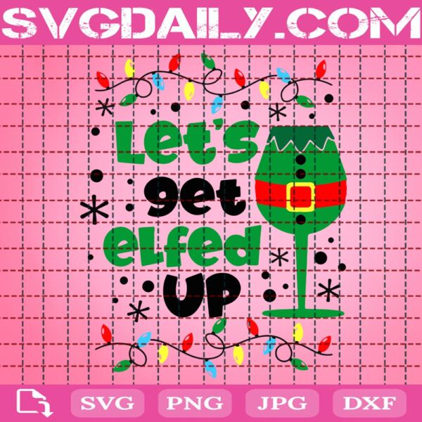 Let's Get Elfed Up Svg, Christmas Svg, Merry Christmas Svg, Wine Sayings Svg, Winter Svg, Holiday Svg, Christmas Funny Svg, Svg Png Dxf Eps Download Files