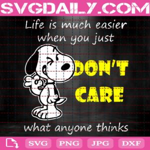Life Is Much Easier When You Just Don't Care What Anyone Thinks Svg, Snoopy Svg, Snoopy Peanuts Svg, Svg Png Dxf Eps Download Files