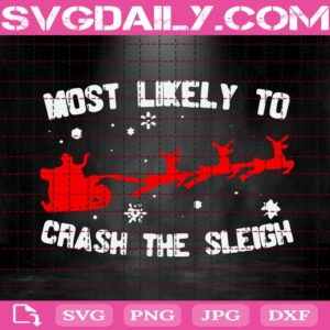 Most Likely To Crash The Sleigh Svg, Santa's Sleigh Svg, Merry Chrstmas Svg, Snowflakes Svg, Svg Png Dxf Eps Download Files