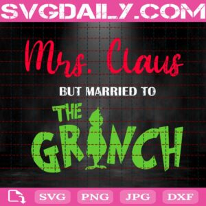 Mrs Claus But Married To The Grinch Svg, Grinch Christmas Svg, Grinchmas Svg, Santa Claus Svg, Christmas Holiday Svg, Svg Png Dxf Eps Download Files