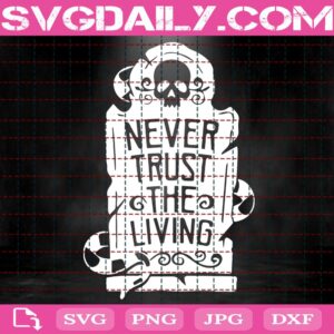 Never Trust The Living Svg, Tombstone Skull Never Trust The Living Svg, Death Skull Svg, Skull Svg, Tombstone Skull Svg, Svg Png Dxf Eps Download Files