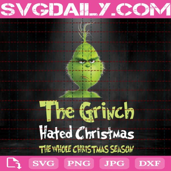 The Grinch Hated Christmas The Whole Christmas Season Svg, Grinch Face Svg, Christmas Hater Svg, Svg Png Dxf Eps Download Files