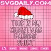 This Is My Christmas Pajama Shirt Svg, Christmas Pajama Shirt Svg, Christmas Family Svg, Santa Hat Svg, Svg Png Dxf Eps Download Files