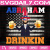 Abraham Drinkin Svg, 4th Of July Svg, Happy Independence Day Svg, Abraham Lincoln Svg, American Flag Svg, Instant Download
