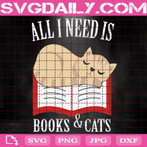 All I Need Is Books & Cats Svg, Book And Cat Svg, Cat Svg, Love Cat Svg, Pet Svg, Cat Lover Svg, Animal Svg, Svg Png Dxf Eps Instant Download