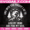 And Into The Forest I Go To Lose My Mind And Find My Soul Svg, Hiking Svg, Nature Lover Svg, Camping Svg, Traveling Svg, Download Files