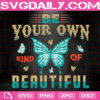 Be Your Own Kind Of Beautiful Svg, Beautiful Svg, Butterfly Svg, Inspirational Quotes Svg, Kind Of Beautiful Svg, Svg Png Dxf Eps Instant Download