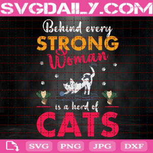 Behind Every Strong Woman Is A Herd Of Cats Svg, Cat Svg, Cat Lover Svg, Cat Lady Svg, Cat Pet Svg, Svg Png Dxf Eps Instant Download