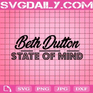 Beth Dutton State Of Mind Svg, Beth Duttton Svg, Dutton Ranch Svg, Yellowstone Svg, Rip Svg, Svg Png Dxf Eps Download Files